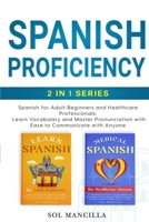 Spanish Proficiency 2-in-1 Series: Spanish for Adult Beginners and Healthcare Professionals: Learn Vocabulary and Master Pronunciation with Ease to Communicate with Anyone B0D98TXMPS Book Cover