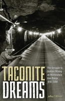 Taconite Dreams: The Struggle to Sustain Mining on Minnesota’s Iron Range, 1915-2000 0816694303 Book Cover