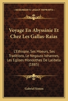 Voyage En Abyssinie Et Chez Les Gallas-Raias: L'Ethiopie, Ses Moeurs, Ses Traditions, Le Negouss Iohannes, Les Eglises Monolithes De Lalibela (1885) 1249986206 Book Cover