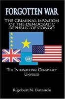 Forgotten War: The Criminal Invasion of the Democratic Republic of Congo: The International Conspiracy Unveiled 1413730825 Book Cover