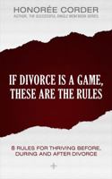 If Divorce is a Game, These are the Rules: 8 Rules for Thriving Before, During and After Divorce 099166969X Book Cover