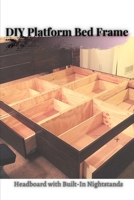 DIY Platform Bed Frame: Headboard with Built-In Nightstands B096Z95DRW Book Cover