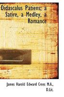 Didascalus Patiens : A Satire, a Medley, a Romance 0530203391 Book Cover
