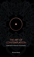 The Art of Contemplation: A gentle path to wholeness and prosperity 1913820149 Book Cover