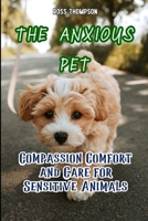 The Anxious Pet: Compassion and care for sensitive animals B0FRS28HVW Book Cover