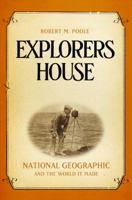 Explorers House: National Geographic and the World It Made 1594200327 Book Cover