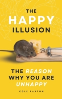 The Happy Illusion: The Reason why you are unhappy 3690320100 Book Cover