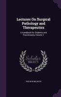 Lectures on Surgical Pathology and Therapeutics: A Handbook for Students and Practitioners, Volume 1 1142099075 Book Cover