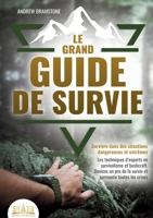 Le grand guide de survie - Survivre dans des situations dangereuses et extrêmes: Les techniques d'experts en survivalisme et bushcraft. Deviens un pro 3691043216 Book Cover