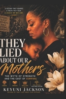 They Lied About Our Mothers: The Myth of Strength and the Cost of Survival (The Lies They Told Series) B0H5YG184J Book Cover