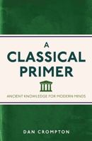 A Classical Primer: Ancient Knowledge for Modern Minds 184317880X Book Cover