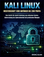Kali Linux Meisterschaft vom Anfänger bis zum Profis: Eine Schritt-für-Schritt-Anleitung zum ethischen Hacken, Beherrschung der Cybersicherheit mit praktischen Übungen (German Edition) B0GN2MKL2H Book Cover