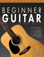 Beginner Guitar, Left-Handed Edition: The All-In-One Beginner's Guide to Learning Guitar 1724348558 Book Cover