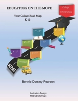 EDUCATORS ON THE MOVE: Your College Road Map K-12 B08Z4CT892 Book Cover