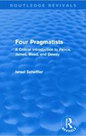 Four Pragmatists: Critical Introduction to Peirce, James, Mead and Dewey (International Library of Philosophy) 0415681790 Book Cover