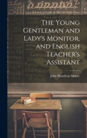 The Young Gentleman and Lady's Monitor, and English Teacher's Assistant 1021952710 Book Cover