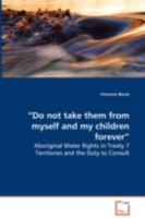 Do Not Take Them from Myself and My Children Forever - Aboriginal Water Rights in Treaty 7 Territories and the Duty to Consult 3639027795 Book Cover