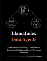 LlamaIndex Data Agents:: Create Production-Ready AI Assistants for Documents, Databases, APIs, and Enterprise Workflows B0H3NB6Y83 Book Cover