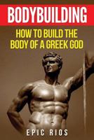 Bodybuilding: How to Build the Body of a Greek God 1548044245 Book Cover