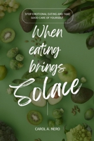 When eating brings solace: Stop emotional eating and take good care of yourself B0BT6VLKHV Book Cover