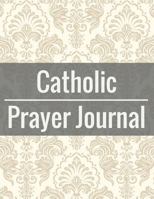 Catholic Prayer Journal: With Calendar 2018-2019, Creative Christian Workbook with Simple Guide to Journaling: Size 8.5x11 Inches Extra Large Made in USA 1717232248 Book Cover