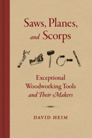 Saws, Planes, and Scorps: Exceptional Woodworking Tools and Their Makers 1616899247 Book Cover