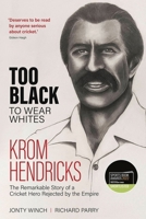 Too Black to Wear White: The Remarkable Story of Krom Hendricks, a Cricket Hero Rejected by the Empire 178531825X Book Cover