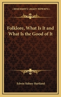 Folklore: What Is It and What Is the Good of It 1016482450 Book Cover