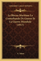 Le Blocus Maritime La Contrebande De Guerre Et La Guerre Mondiale (1917) 1147651124 Book Cover