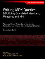 Writing MDX Queries & Building Calculated Members, Measures and KPIs: Advanced Hands-On Lab Based Training for Transaction and Finance Cube Analysts and Auditors 1539486281 Book Cover