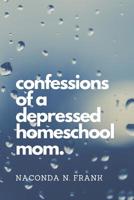 Confessions of a Depressed Homeschool Mom 1078219443 Book Cover