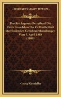 Das Reichsgesetz Betreffend Die Unter Ausschluss Der Oeffentlichkeit Stattfindenden Gerichtsverhandlungen Vom 5. April 1888 (1888) 1161043802 Book Cover
