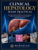 CLINICAL HEPATOLOGY MADE PRACTICAL: An Evidence-Based Textbook of Liver Disease Diagnosis, Laboratory Interpretation, Cirrhosis, Hepatitis, and ... (The Advanced Clinical Medicine Series) B0HF8R63C2 Book Cover