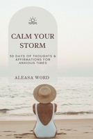 Calm Your Storm: 30 Days of Thoughts & Affirmations for Anxious Times B092P6ZMV5 Book Cover