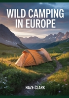Wild Camping in Europe: The Ultimate Survival & Legal Guide to Free Outdoor Adventures B0FQC2TW54 Book Cover
