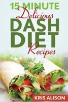 15 Minute Delicious DASH Diet Recipes 152370800X Book Cover