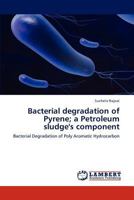 Bacterial degradation of Pyrene; a Petroleum sludge's component: Bacterial Degradation of Poly Aromatic Hydrocarbon 3848487799 Book Cover