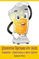 Smoothie Recipes for Kids: Healthy - Delicious - & Non Dairy! 172237621X Book Cover