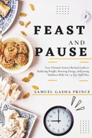 Feast And Pause: Your Ultimate Science-Backed Guide to Reducing Weight, Boosting Energy, and Losing Stubborn Belly Fat I 31-Day Meal Plan B0F8QFV7BY Book Cover