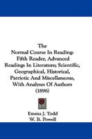 The Normal Course In Reading: Fifth Reader, Advanced Readings In Literature; Scientific, Geographical, Historical, Patriotic And Miscellaneous, With Analyses Of Authors 116513229X Book Cover