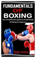 FUNDAMENTALS OF BOXING: Your Comprehensive guide on Fundamentals Of Boxing For beginners B0B14FRK6W Book Cover