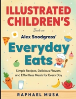 Illustrated Children's Book On Everyday Eats: Simple Recipes, Delicious Flavours, and Effortless Meals For Every Day B0HGK6H7RW Book Cover