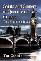 Saints and Sinners in Queen Victoria's Courts : Ten Scandalous Trials 1476680817 Book Cover