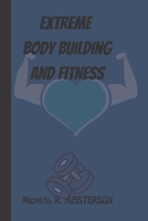 Extreme Body Building and Fitness B0B92HCNN1 Book Cover