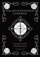 The Art of Divination Guidebook: Practical Uses For Divination Tools 1736588346 Book Cover