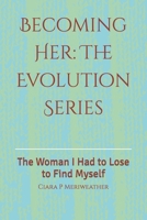 Becoming Her: The Evolution Series: The Woman I Had to Lose to Find Myself B0FW5JV2PS Book Cover