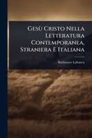 Gesù Cristo Nella Letteratura Contemporanea, Straniera E Italiana (Italian Edition) 102372457X Book Cover