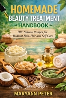 HOMEMADE BEAUTY TREATMENT HANDBOOK: DIY Natural recipes for radiant skin, hair and self care B0GW228PX4 Book Cover