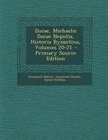 Ducae, Michaelis Ducae Nepotis, Historia Byzantina, Volumes 20-21 1143423194 Book Cover