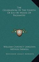 The Celebration Of The Fourth Of July By Means Of Pageantry 0548492166 Book Cover